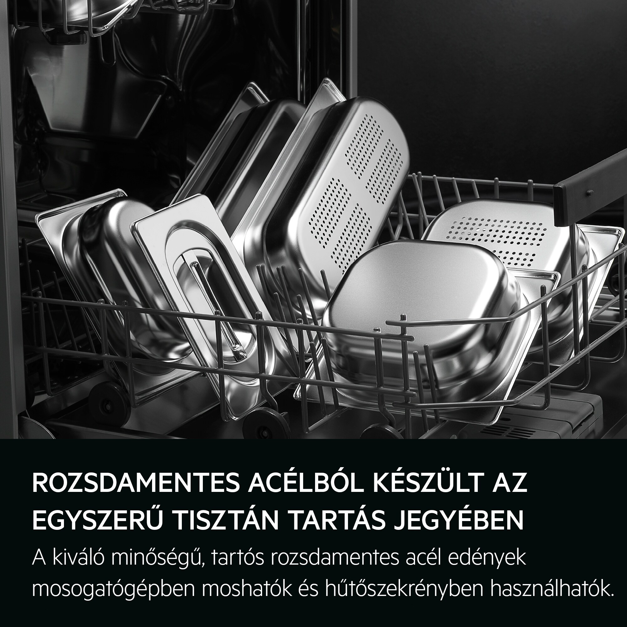 Rozsdamentes acélból készült az egyszerű tisztán tartás jegyében A kiváló minőségű, tartós rozsdamentes acél edények mosogatógépben moshatók és hűtőszekrényben használhatók.