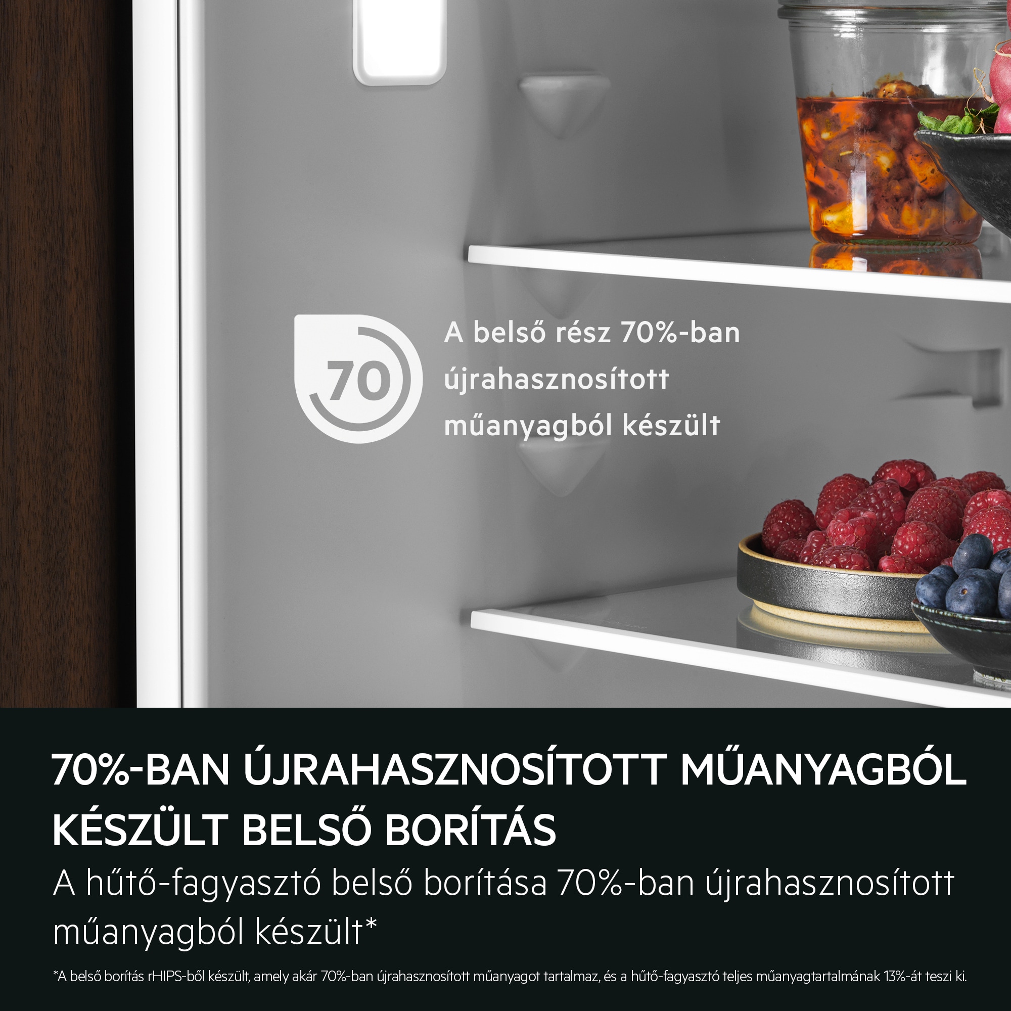 70%-ban újrahasznosított műanyagból készült belső borítás A hűtő-fagyasztó belső borítása 70%-ban újrahasznosított műanyagból készült* *A belső borítás rHIPS-ből készült, amely akár 70%-ban újrahasznosított műanyagot tartalmaz, és a hűtő-fagyasztó teljes műanyagtartalmának 13%-át teszi ki. A belső rész 70%-ban újrahasznosított műanyagból készült