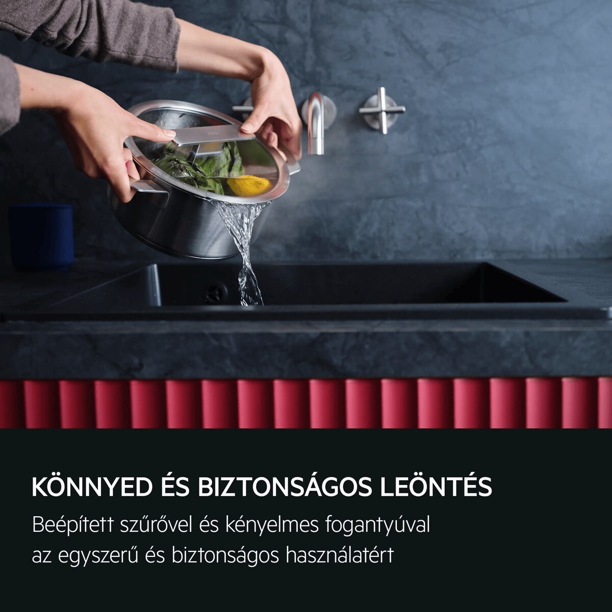 Biztonságos és egyszerű leöntés A beépített szűrővel és a kényelmes fogantyúval a leöntés biztonságos és könnyű