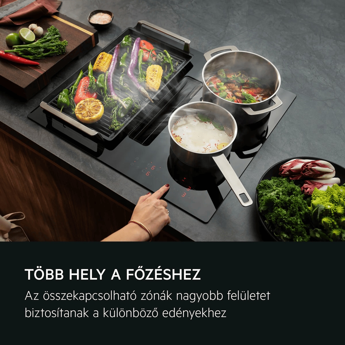 Nagyobb főzőfelület Könnyedén összekapcsolhat két főzőzónát, így a nagyobb edények és serpenyők is elférnek