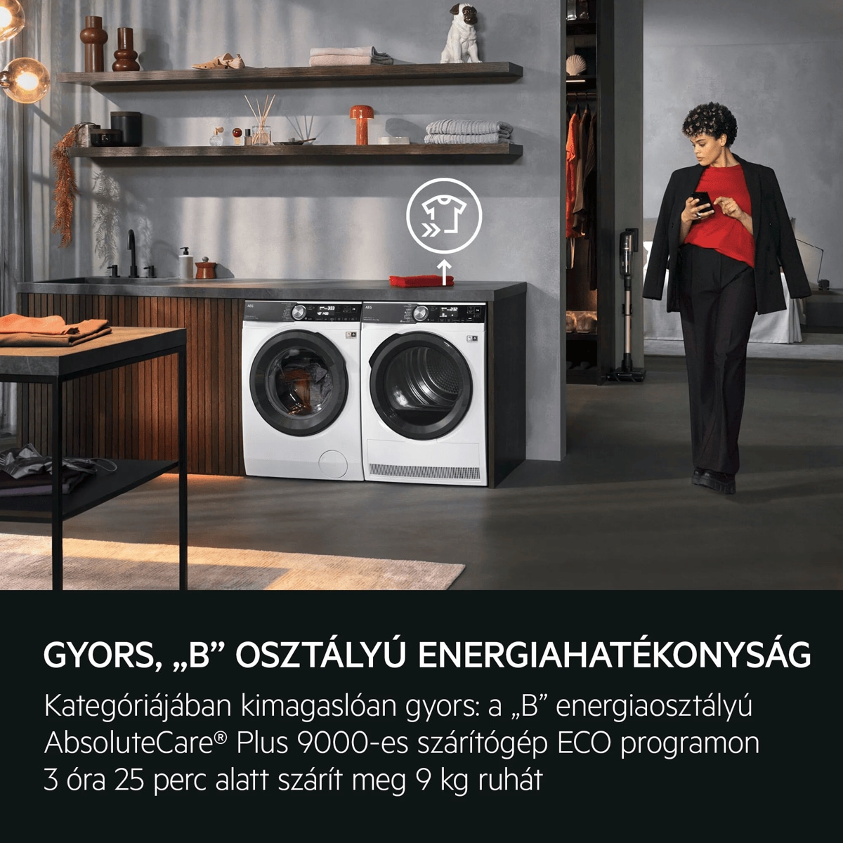 GYORS, „B” OSZTÁLYÚ ENERGIAHATÉKONYSÁG Kategóriájában kimagaslóan gyors: a „B” energiaosztályú AbsoluteCare® Plus 9000-es szárítógép ECO programon 3 óra 25 perc alatt szárít meg 9 kg ruhát