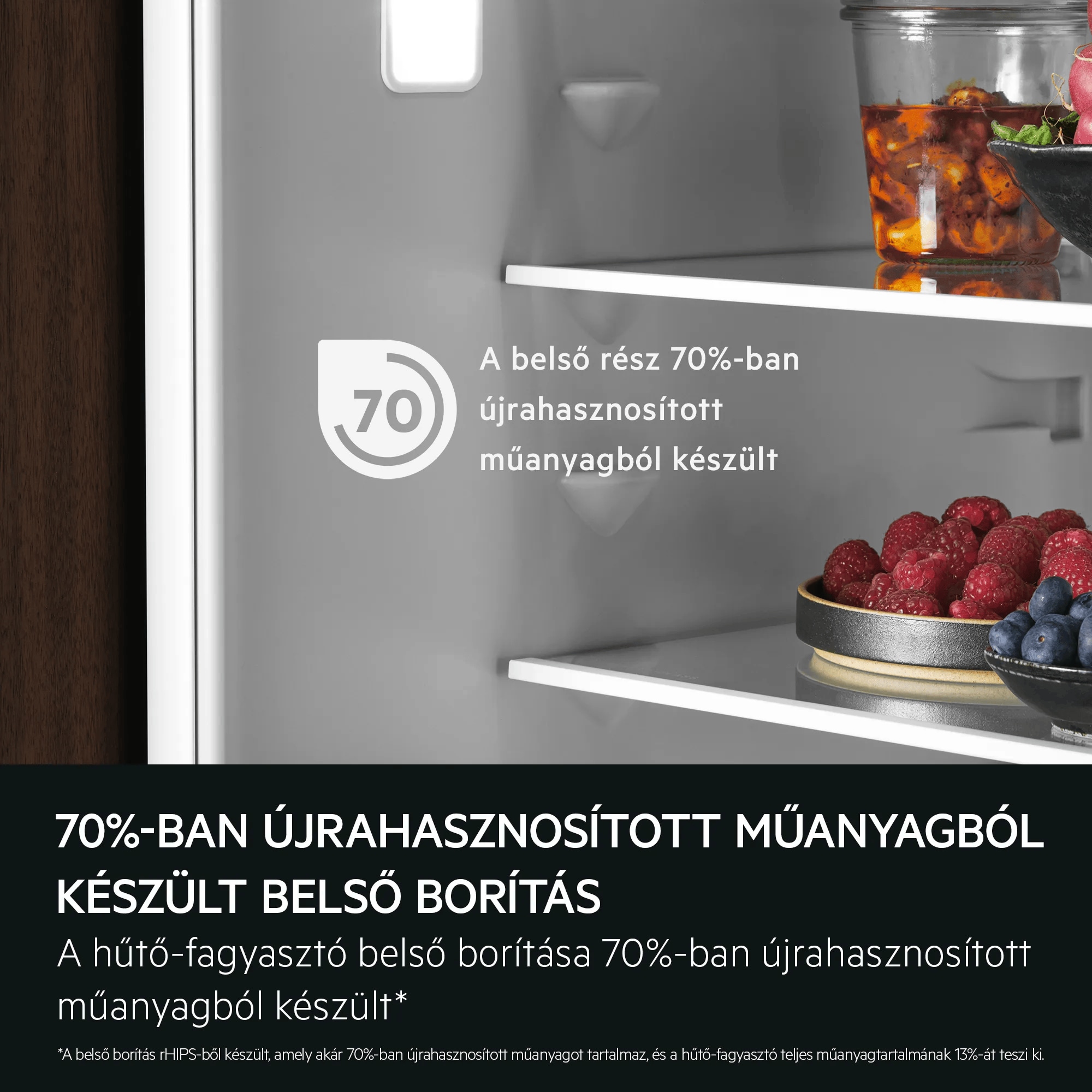 70%-ban újrahasznosított műanyagból készült belső borítás A hűtő-fagyasztó belső borítása 70%-ban újrahasznosított műanyagból készült* *A belső borítás rHIPS-ből készült, amely akár 70%-ban újrahasznosított műanyagot tartalmaz, és a hűtő-fagyasztó teljes műanyagtartalmának 13%-át teszi ki. A belső rész 70%-ban újrahasznosított műanyagból készült