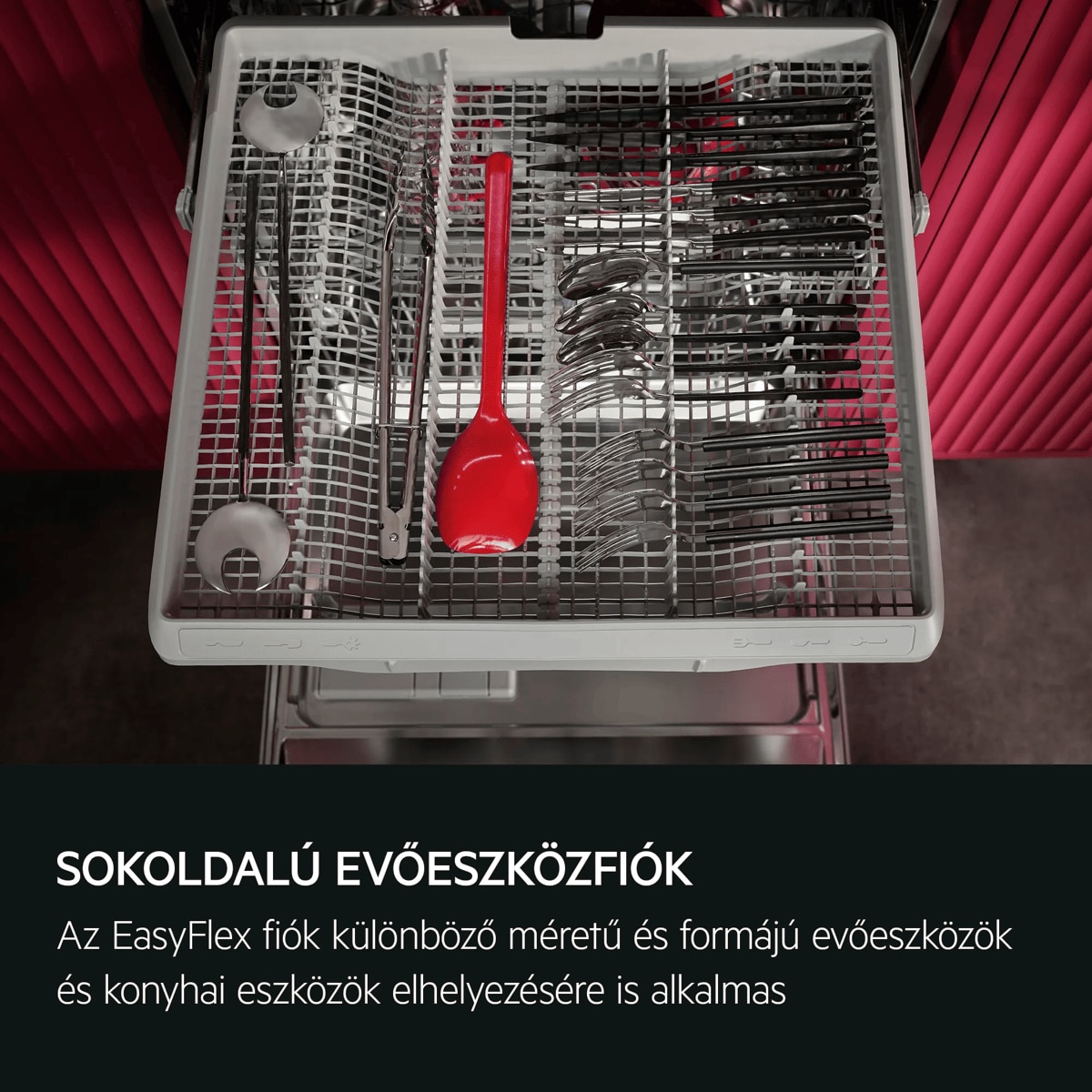 RUGALMAS EVŐESZKÖZFIÓK Az EasyFlex fiók különböző méretű és formájú evőeszközök és konyhai eszközök elhelyezésére is alkalmas