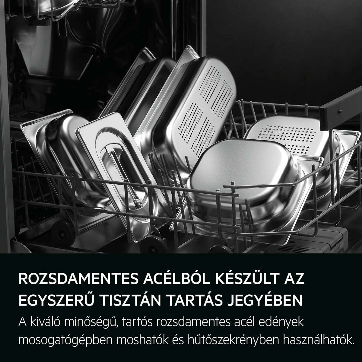 Rozsdamentes acélból készült az egyszerű tisztán tartás jegyében A kiváló minőségű, tartós rozsdamentes acél edények mosogatógépben moshatók és hűtőszekrényben használhatók.